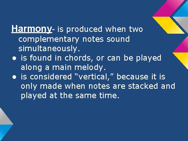 Harmony- is produced when two complementary notes sound simultaneously. ● is found in chords,