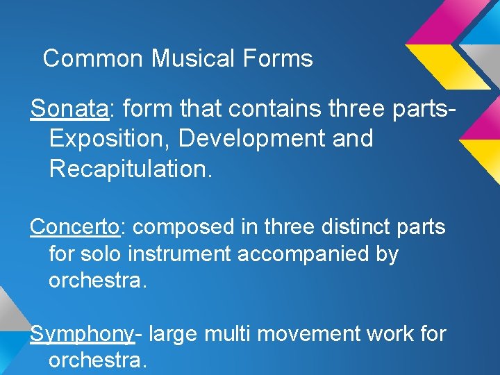 Common Musical Forms Sonata: form that contains three parts. Exposition, Development and Recapitulation. Concerto: