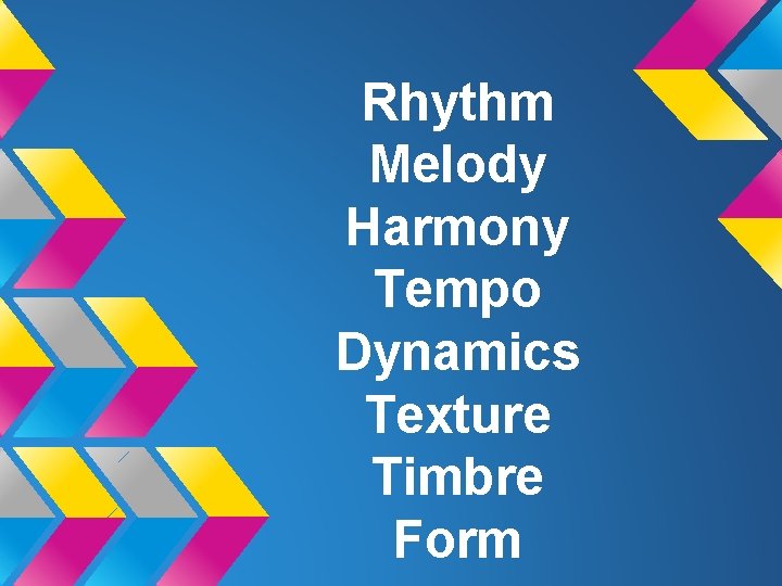 Rhythm Melody Harmony Tempo Dynamics Texture Timbre Form 