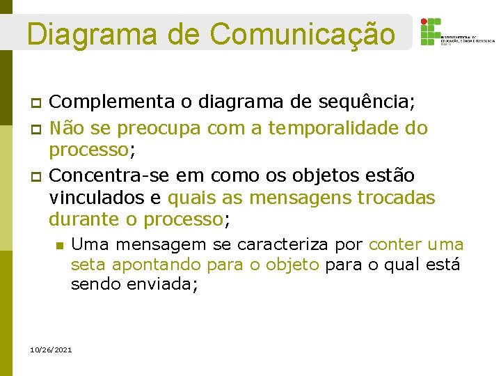 Diagrama de Comunicação p p p Complementa o diagrama de sequência; Não se preocupa