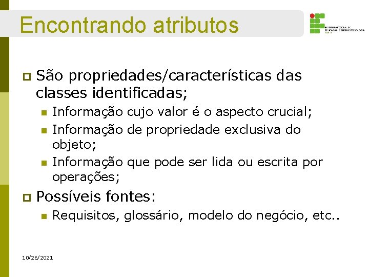 Encontrando atributos p São propriedades/características das classes identificadas; n n n p Informação cujo