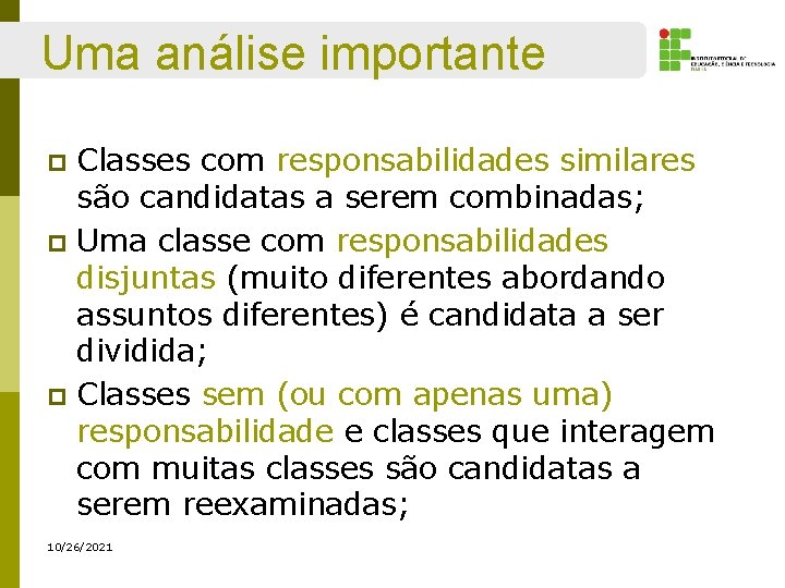 Uma análise importante Classes com responsabilidades similares são candidatas a serem combinadas; p Uma