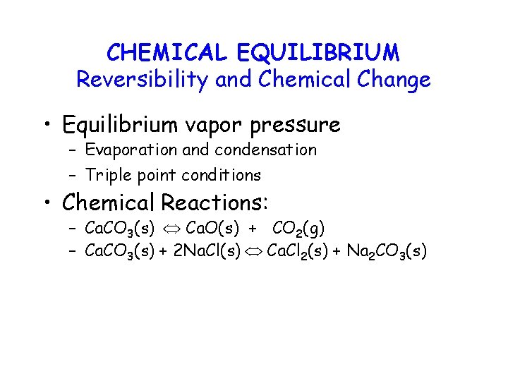 CHEMICAL EQUILIBRIUM Reversibility and Chemical Change • Equilibrium vapor pressure – Evaporation and condensation