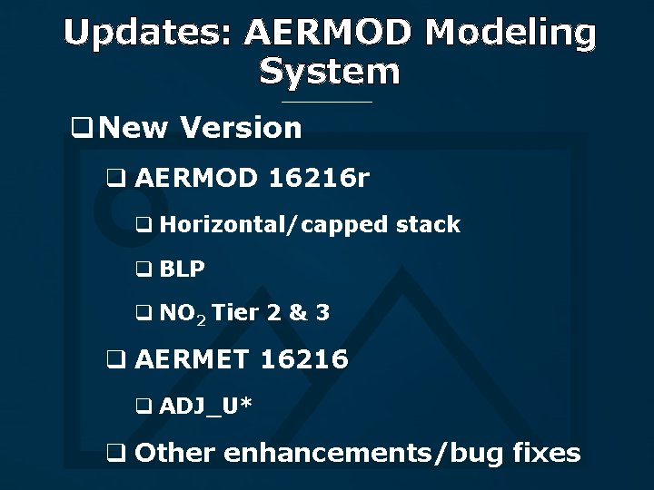 Updates: AERMOD Modeling System q New Version q AERMOD 16216 r q Horizontal/capped stack