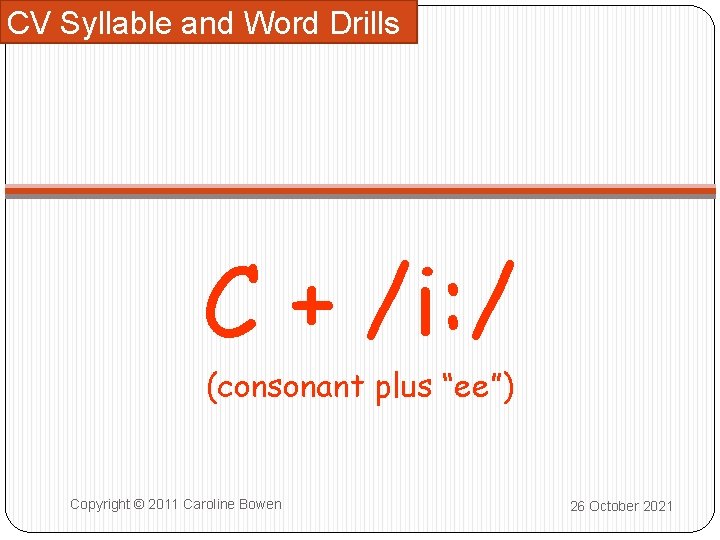 CV Syllable and Word Drills C + /i: / (consonant plus “ee”) Copyright ©