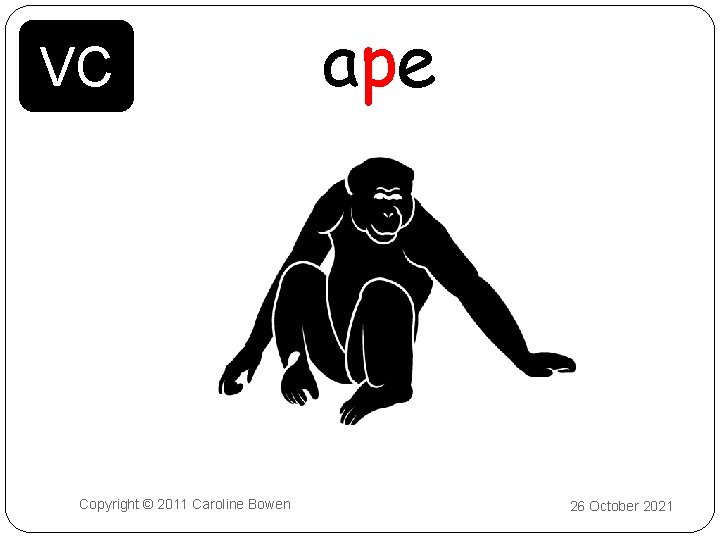 VC Copyright © 2011 Caroline Bowen ape 26 October 2021 