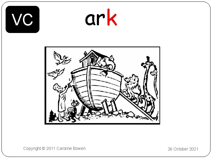 VC ark Copyright © 2011 Caroline Bowen 26 October 2021 