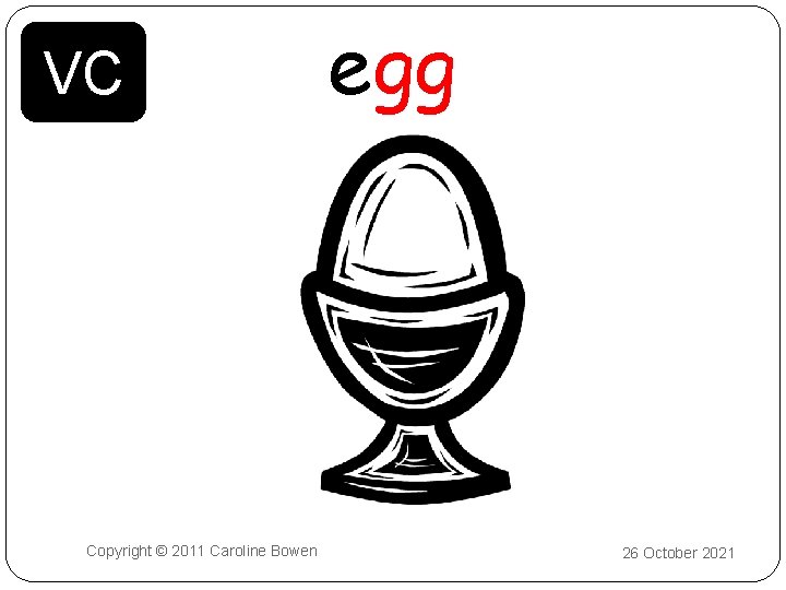 VC Copyright © 2011 Caroline Bowen egg 26 October 2021 