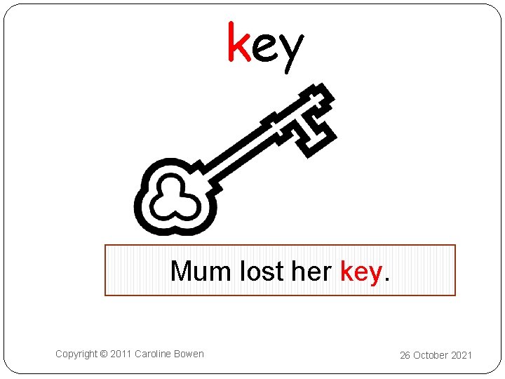 key Mum lost her key. Copyright © 2011 Caroline Bowen 26 October 2021 