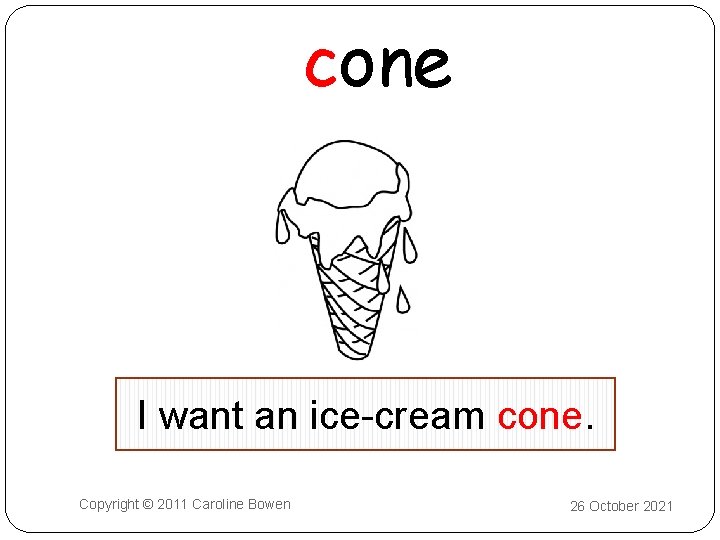cone I want an ice-cream cone. Copyright © 2011 Caroline Bowen 26 October 2021