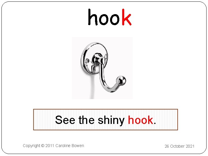 hook See the shiny hook. Copyright © 2011 Caroline Bowen 26 October 2021 