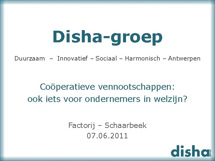 Disha-groep Duurzaam – Innovatief – Sociaal – Harmonisch – Antwerpen Coöperatieve vennootschappen: ook iets