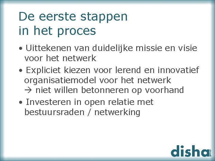 De eerste stappen in het proces • Uittekenen van duidelijke missie en visie voor