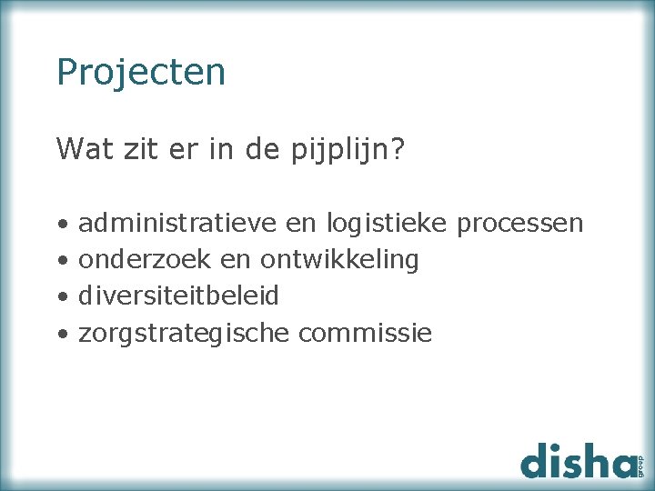 Projecten Wat zit er in de pijplijn? • • administratieve en logistieke processen onderzoek