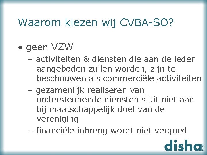 Waarom kiezen wij CVBA-SO? • geen VZW – activiteiten & diensten die aan de