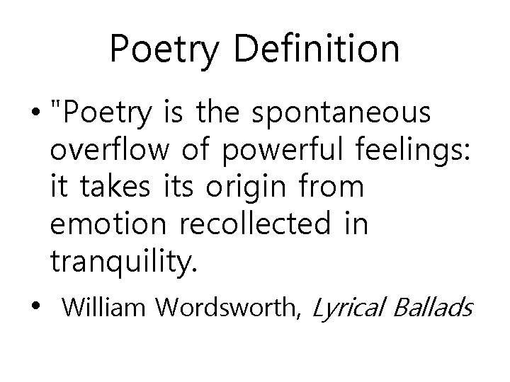 Poetry Definition • "Poetry is the spontaneous overflow of powerful feelings: it takes its