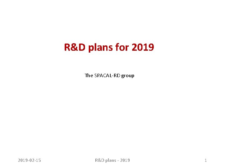 R&D plans for 2019 The SPACAL-RD group 2019 -02 -15 R&D plans - 2019 R&D plans for 2019 The SPACAL-RD group 2019 -02 -15 R&D plans - 2019