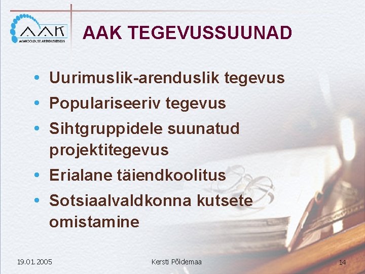 AAK TEGEVUSSUUNAD Uurimuslik-arenduslik tegevus Populariseeriv tegevus Sihtgruppidele suunatud projektitegevus Erialane täiendkoolitus Sotsiaalvaldkonna kutsete omistamine