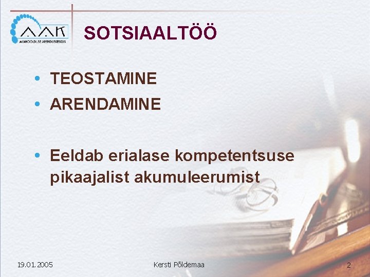 SOTSIAALTÖÖ TEOSTAMINE ARENDAMINE Eeldab erialase kompetentsuse pikaajalist akumuleerumist 19. 01. 2005 Kersti Põldemaa 2