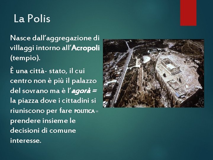 La Polis Nasce dall’aggregazione di villaggi intorno all’Acropoli (tempio). È una città- stato, il