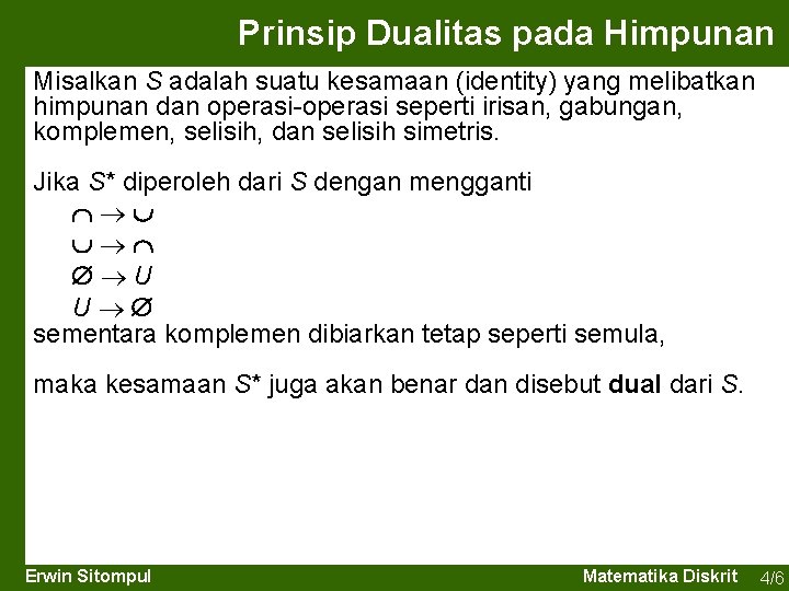 Prinsip Dualitas pada Himpunan Misalkan S adalah suatu kesamaan (identity) yang melibatkan himpunan dan