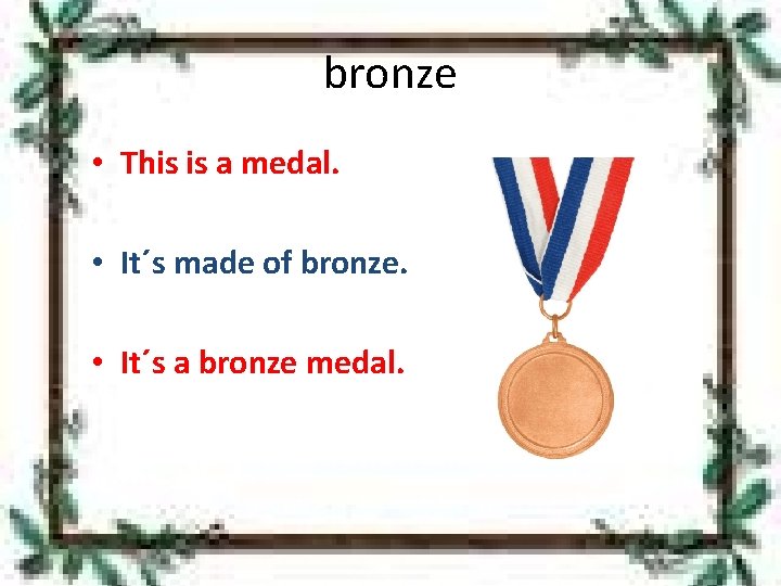 bronze • This is a medal. • It´s made of bronze. • It´s a