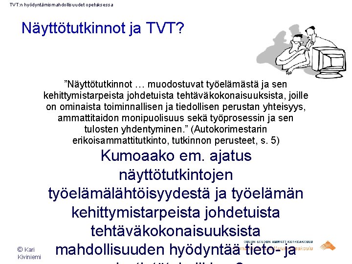 TVT: n hyödyntämismahdollisuudet opetuksessa Näyttötutkinnot ja TVT? ”Näyttötutkinnot … muodostuvat työelämästä ja sen kehittymistarpeista