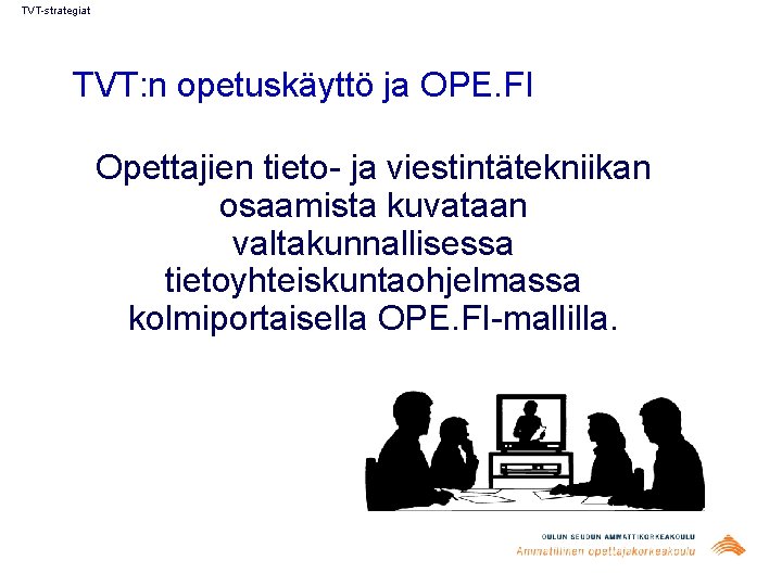 TVT-strategiat TVT: n opetuskäyttö ja OPE. FI Opettajien tieto- ja viestintätekniikan osaamista kuvataan valtakunnallisessa