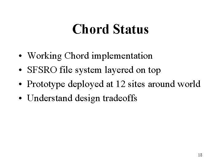 Chord Status • • Working Chord implementation SFSRO file system layered on top Prototype