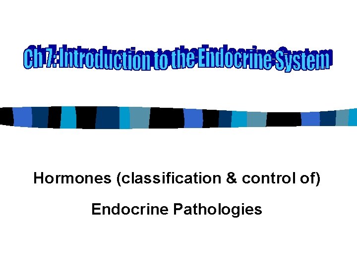 Hormones (classification & control of) Endocrine Pathologies Hormones (classification & control of) Endocrine Pathologies