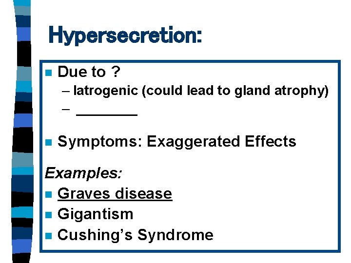 Hypersecretion: n Due to ? – Iatrogenic (could lead to gland atrophy) – ____ Hypersecretion: n Due to ? – Iatrogenic (could lead to gland atrophy) – ____