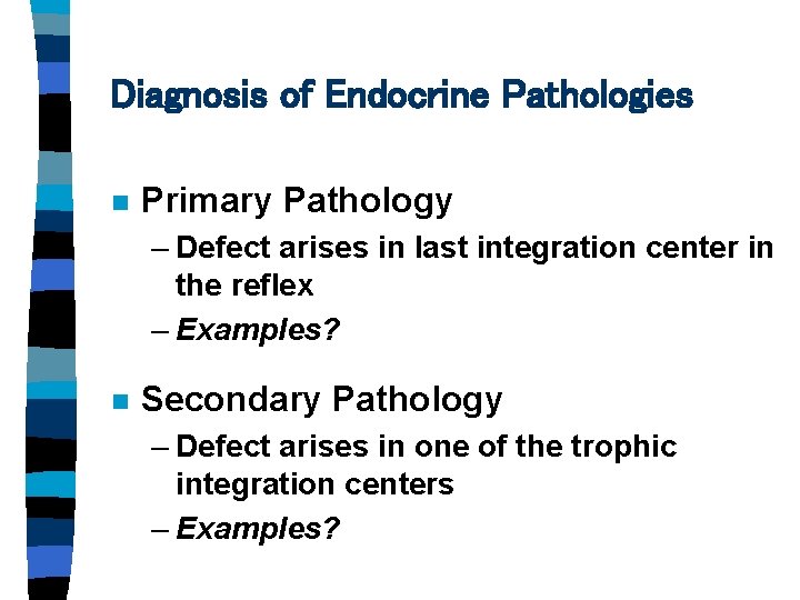 Diagnosis of Endocrine Pathologies n Primary Pathology – Defect arises in last integration center Diagnosis of Endocrine Pathologies n Primary Pathology – Defect arises in last integration center