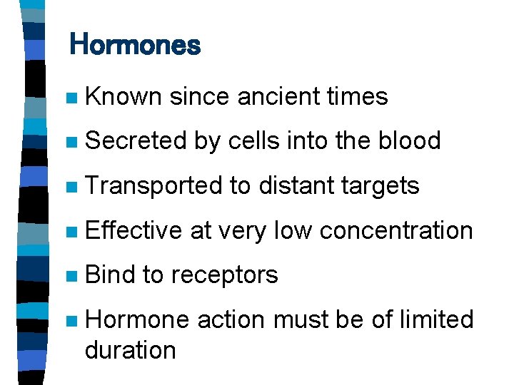 Hormones n Known since ancient times n Secreted by cells into the blood n Hormones n Known since ancient times n Secreted by cells into the blood n
