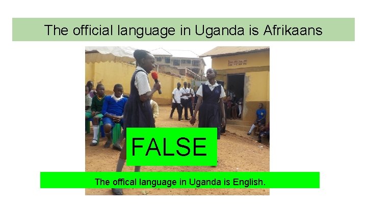 The official language in Uganda is Afrikaans FALSE The offical language in Uganda is