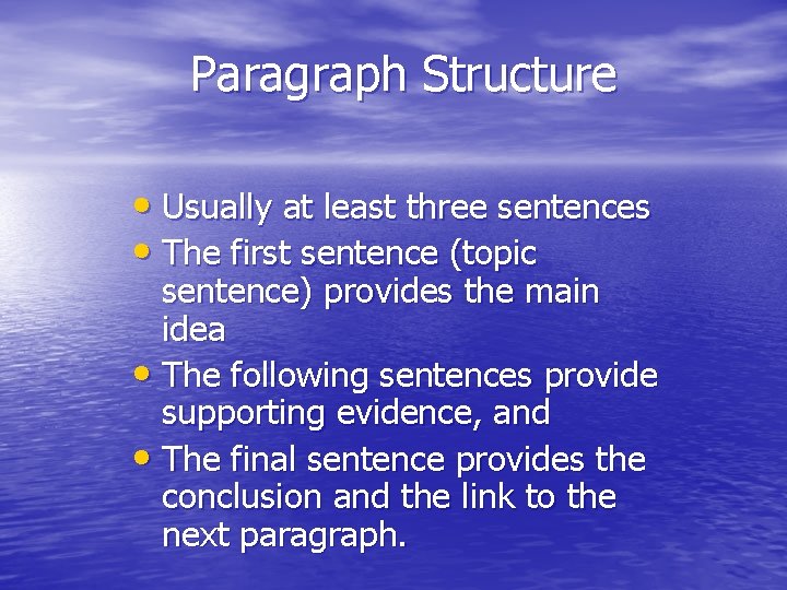 Paragraph Structure • Usually at least three sentences • The first sentence (topic sentence)
