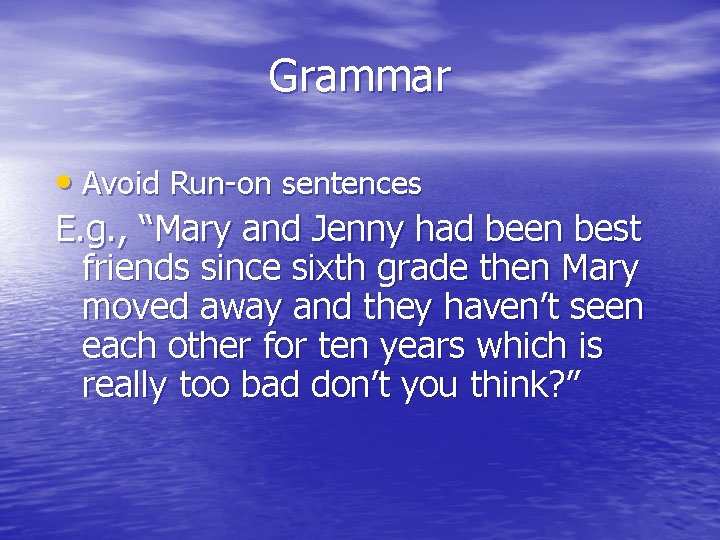 Grammar • Avoid Run-on sentences E. g. , “Mary and Jenny had been best