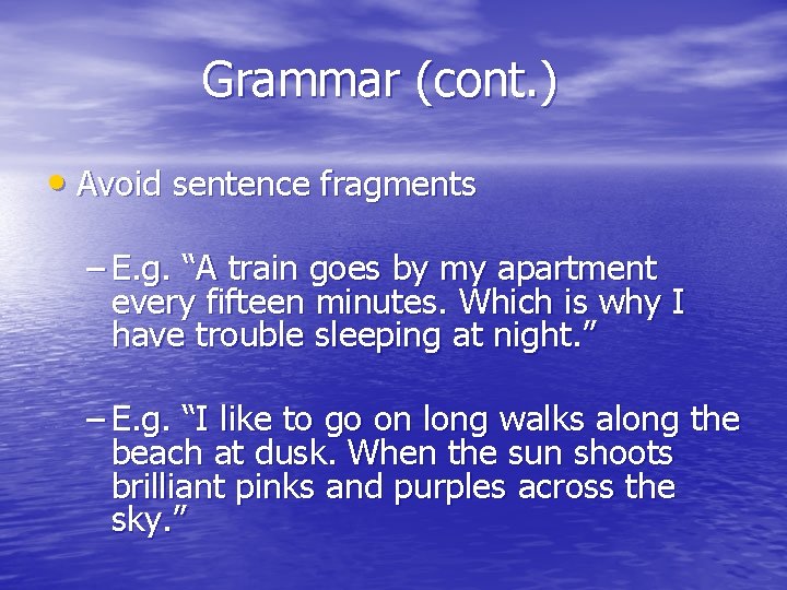 Grammar (cont. ) • Avoid sentence fragments – E. g. “A train goes by