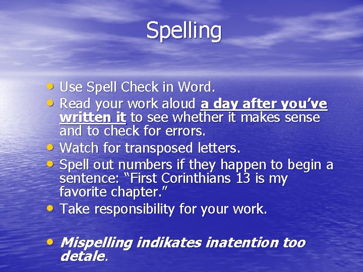 Spelling • Use Spell Check in Word. • Read your work aloud a day