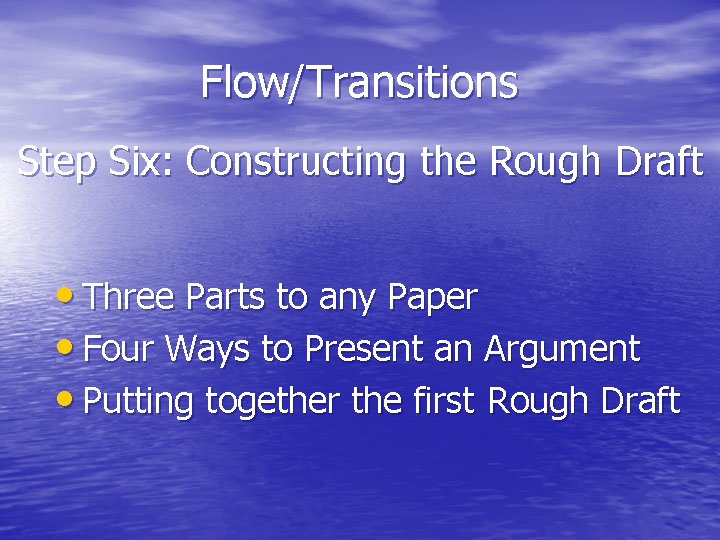 Flow/Transitions Step Six: Constructing the Rough Draft • Three Parts to any Paper •