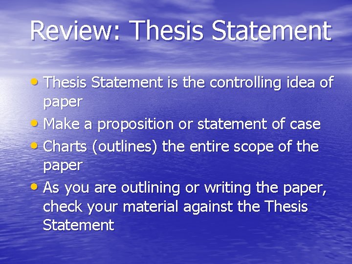 Review: Thesis Statement • Thesis Statement is the controlling idea of paper • Make