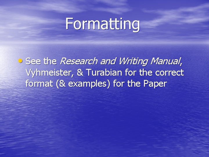 Formatting • See the Research and Writing Manual, Vyhmeister, & Turabian for the correct
