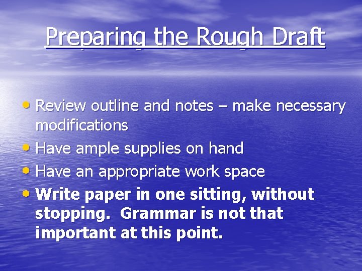 Preparing the Rough Draft • Review outline and notes – make necessary modifications •