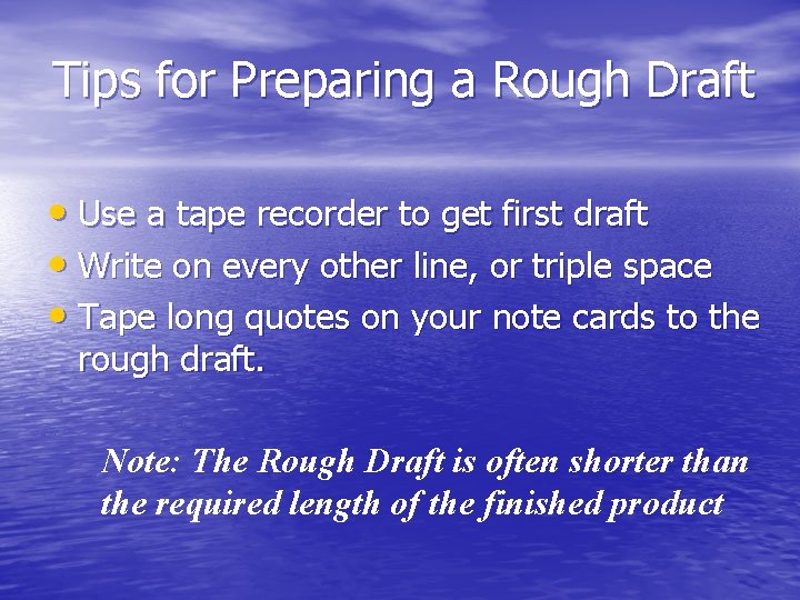 Tips for Preparing a Rough Draft • Use a tape recorder to get first