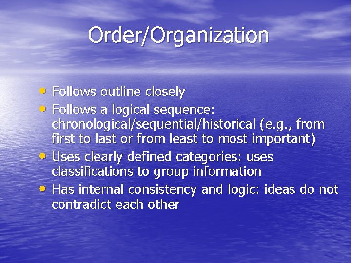 Order/Organization • Follows outline closely • Follows a logical sequence: • • chronological/sequential/historical (e.