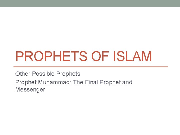 PROPHETS OF ISLAM Other Possible Prophets Prophet Muhammad: The Final Prophet and Messenger 