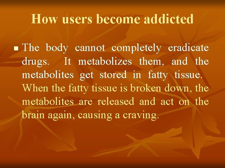 How users become addicted n The body cannot completely eradicate drugs. It metabolizes them,