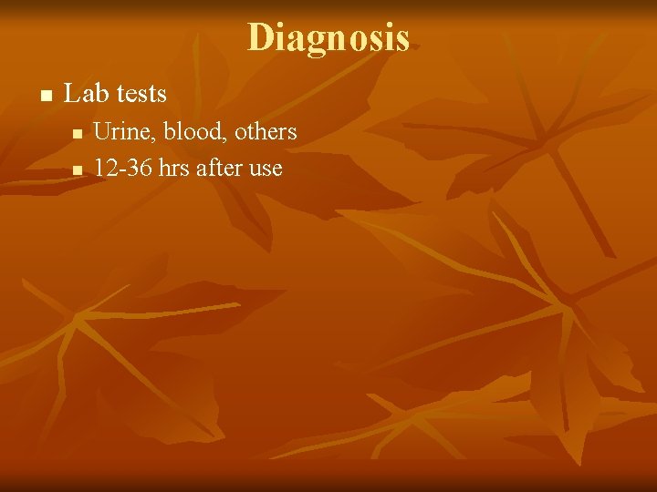 Diagnosis n Lab tests n n Urine, blood, others 12 -36 hrs after use