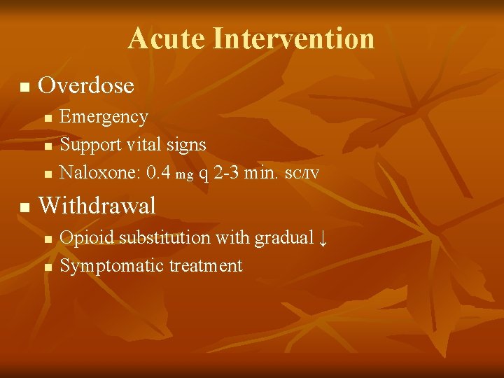 Acute Intervention n Overdose n n Emergency Support vital signs Naloxone: 0. 4 mg