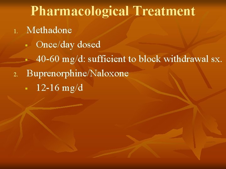 Pharmacological Treatment 1. 2. Methadone § Once/day dosed § 40 -60 mg/d: sufficient to