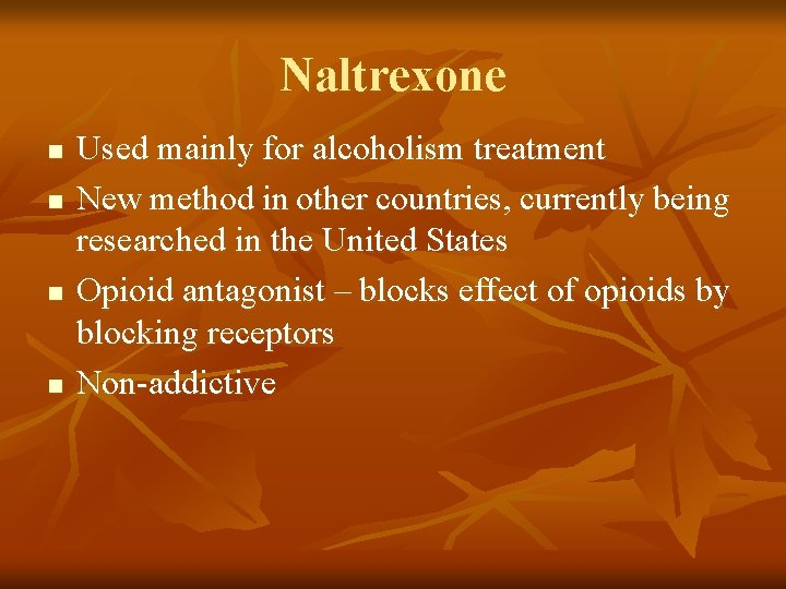 Naltrexone n n Used mainly for alcoholism treatment New method in other countries, currently